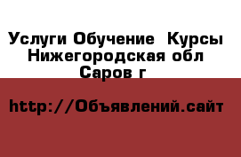 Услуги Обучение. Курсы. Нижегородская обл.,Саров г.